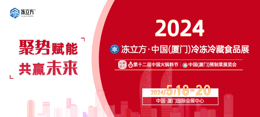 【邀請函】2024凍立方·中國（廈門）冷凍冷藏食品展|中國火鍋料節(jié)|中國（廈門）預制菜展覽會